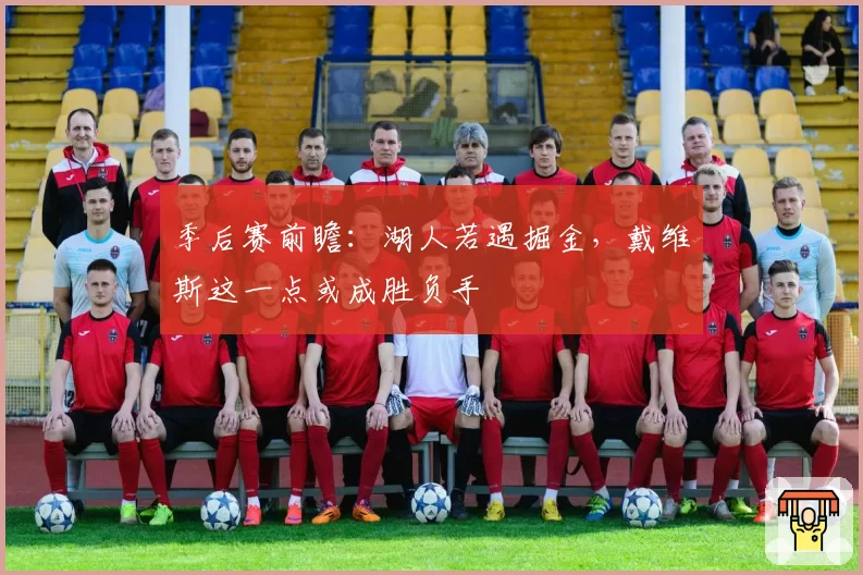 季后赛前瞻：湖人若遇掘金，戴维斯这一点或成胜负手