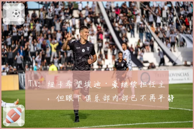 TA：纽卡希望埃迪·豪继续担任主帅，但眼下俱乐部内部已不再平静