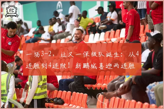 一场3-2，让又一保级队诞生：从4连胜到4连败！新鹏城喜迎两连胜