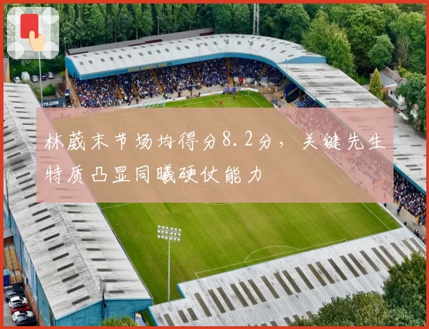 林葳末节场均得分8.2分,关键先生特质凸显同曦硬仗能力