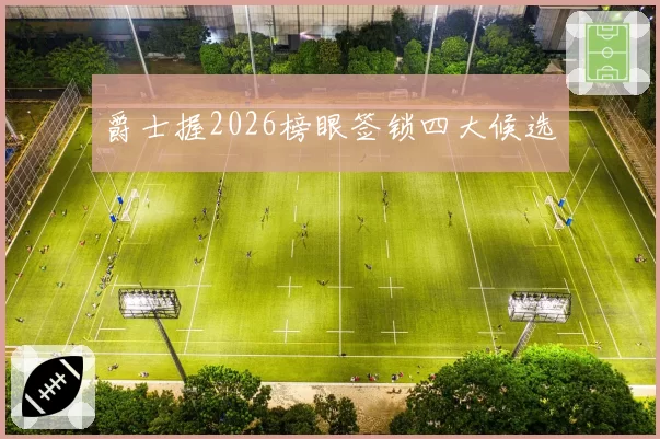 爵士握2026榜眼签锁四大候选